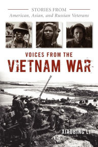 Title: Voices from the Vietnam War: Stories from American, Asian, and Russian Veterans, Author: Xiaobing Li