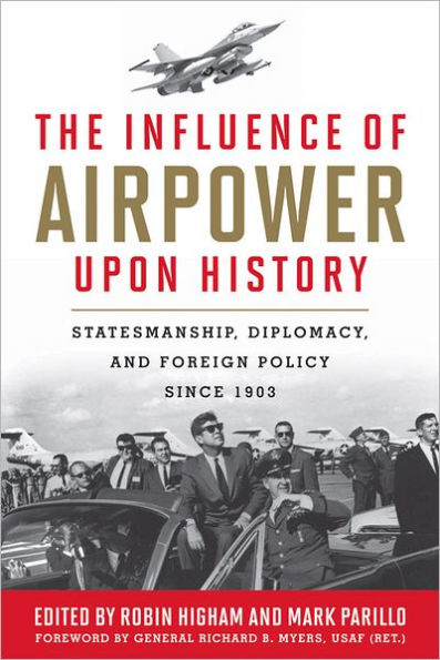 The Influence of Airpower upon History: Statesmanship, Diplomacy, and Foreign Policy since 1903