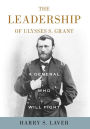 A General Who Will Fight: The Leadership of Ulysses S. Grant