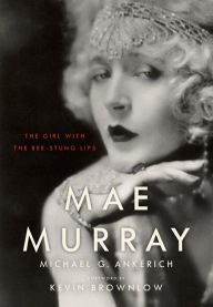 Title: Mae Murray: The Girl with the Bee-Stung Lips, Author: Michael G. Ankerich