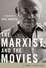 Title: The Marxist and the Movies: A Biography of Paul Jarrico, Author: Larry Ceplair