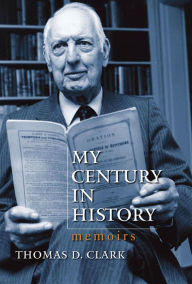 Title: My Century in History: Memoirs, Author: Thomas D. Clark