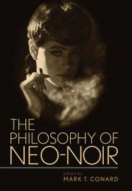 Title: The Philosophy of Neo-Noir, Author: Mark T. Conard