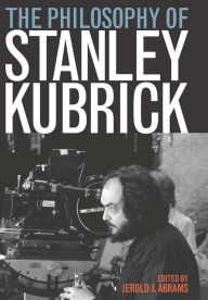 Title: The Philosophy of Stanley Kubrick, Author: Jerold J. Abrams