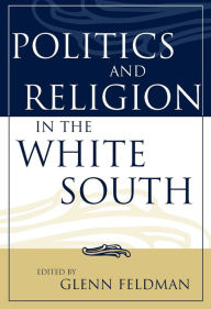 Title: Politics and Religion in the White South, Author: Glenn Feldman