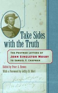 Title: Take Sides with the Truth: The Postwar Letters of John Singleton Mosby to Samuel F. Chapman, Author: John Singleton Mosby