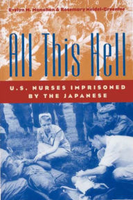 Title: All This Hell: U.S. Nurses Imprisoned by the Japanese, Author: Evelyn M. Monahan