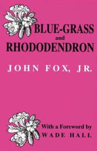 Title: Blue-grass and Rhododendron: Out-doors in Old Kentucky, Author: John Fox Jr.