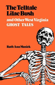 Title: The Telltale Lilac Bush: And Other West Virginia Ghost Tales, Author: Ruth Ann Musick