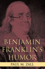 Title: Benjamin Franklin's Humor, Author: Paul M. Zall