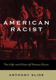 Title: American Racist: The Life and Films of Thomas Dixon, Author: Anthony Slide