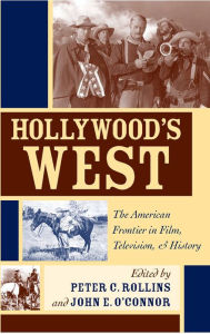 Title: Hollywood's West: The American Frontier in Film, Television, & History, Author: Peter C. Rollins