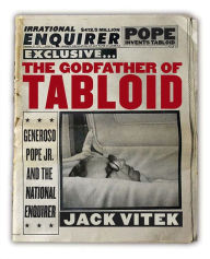 Title: The Godfather of Tabloid: Generoso Pope Jr. and the National Enquirer, Author: Jack Vitek