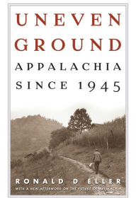 Title: Uneven Ground: Appalachia Since 1945, Author: Ronald D. Eller
