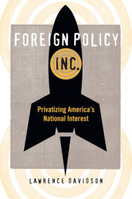 Title: Foreign Policy, Inc.: Privatizing America's National Interest, Author: Lawrence Davidson