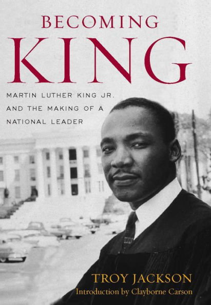 Becoming King: Martin Luther King Jr. and the Making of a National Leader