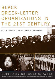 Title: Black Greek-Letter Organizations in the 21st Century: Our Fight Has Just Begun, Author: Gregory S. Parks