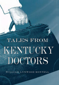 Title: Tales from Kentucky Doctors, Author: William Lynwood Montell