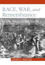 Title: Race, War, and Remembrance: in the Appalachian South, Author: John C. Inscoe