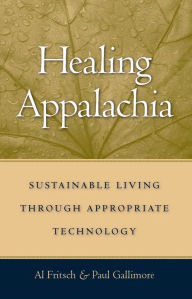 Title: Healing Appalachia: Sustainable Living through Appropriate Technology, Author: Al Fritsch