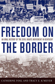 Title: Freedom on the Border: An Oral History of the Civil Rights Movement in Kentucky, Author: Catherine Fosl