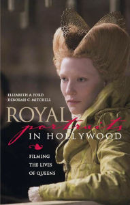 Title: Royal Portraits in Hollywood: Filming the Lives of Queens, Author: Elizabeth A. Ford