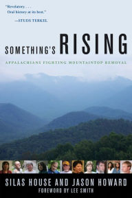 Title: Something's Rising: Appalachians Fighting Mountaintop Removal, Author: Silas House
