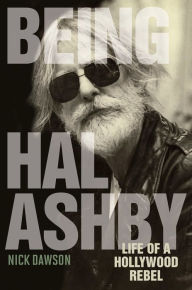 Title: Being Hal Ashby: Life of a Hollywood Rebel, Author: Nick Dawson