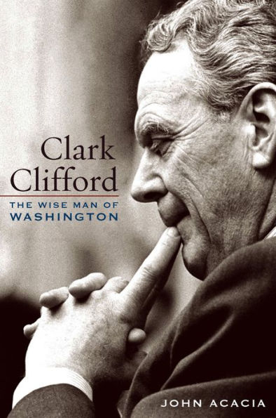 Clark Clifford: The Wise Man of Washington