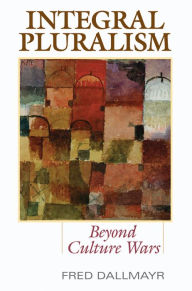 Title: Integral Pluralism: Beyond Culture Wars, Author: Fred Dallmayr