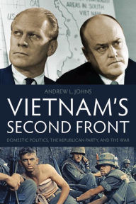 Title: Vietnam's Second Front: Domestic Politics, the Republican Party, and the War, Author: Andrew L. Johns