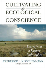 Title: Cultivating an Ecological Conscience: Essays from a Farmer Philosopher, Author: Frederick L. Kirschenmann