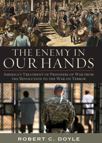 The Enemy in Our Hands: America's Treatment of Prisoners of War from the Revolution to the War on Terror