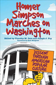 Title: Homer Simpson Marches on Washington: Dissent through American Popular Culture, Author: Timothy M. Dale