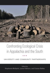 Title: Confronting Ecological Crisis in Appalachia and the South: University and Community Partnerships, Author: Stephanie McSpirit