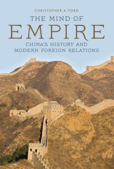 The Mind of Empire: China's History and Modern Foreign Relations