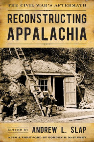 Title: Reconstructing Appalachia: The Civil War's Aftermath, Author: Andrew L. Slap