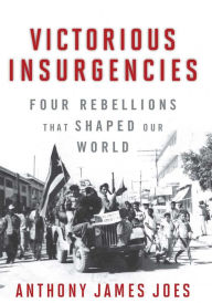 Title: Victorious Insurgencies: Four Rebellions that Shaped our World, Author: Anthony James Joes