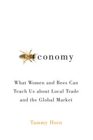 Title: Beeconomy: What Women and Bees Can Teach Us about Local Trade and the Global Market, Author: Tammy Horn