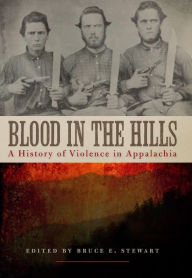 Title: Blood in the Hills: A History of Violence in Appalachia, Author: Bruce E. Stewart