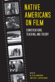 Title: Native Americans on Film: Conversations, Teaching, and Theory, Author: M. Elise Marubbio