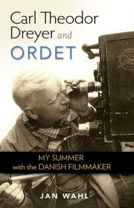 Title: Carl Theodor Dreyer and Ordet: My Summer with the Danish Filmmaker, Author: Jan Wahl