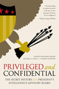 Title: Privileged and Confidential: The Secret History of the President's Intelligence Advisory Board, Author: Kenneth Michael Absher