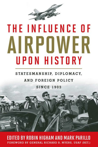 The Influence of Airpower upon History: Statesmanship, Diplomacy, and Foreign Policy since 1903
