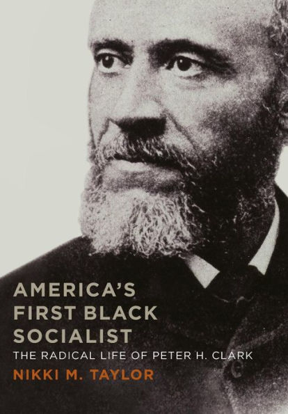 America's First Black Socialist: The Radical Life of Peter H. Clark