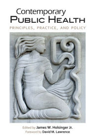 Title: Contemporary Public Health: Principles, Practice, and Policy, Author: James W. Holsinger Jr.