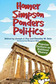 Title: Homer Simpson Ponders Politics: Popular Culture as Political Theory, Author: Joseph J. Foy