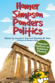 Title: Homer Simpson Ponders Politics: Popular Culture as Political Theory, Author: Joseph J. Foy