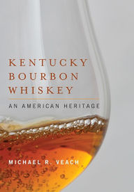 Amazon ec2 book download Kentucky Bourbon Whiskey: An American Heritage 9780813197715 by Michael R. Veach, Michael R. Veach