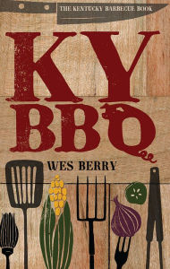 Title: KY BBQ: The Kentucky Barbecue Book, Author: Wes Berry